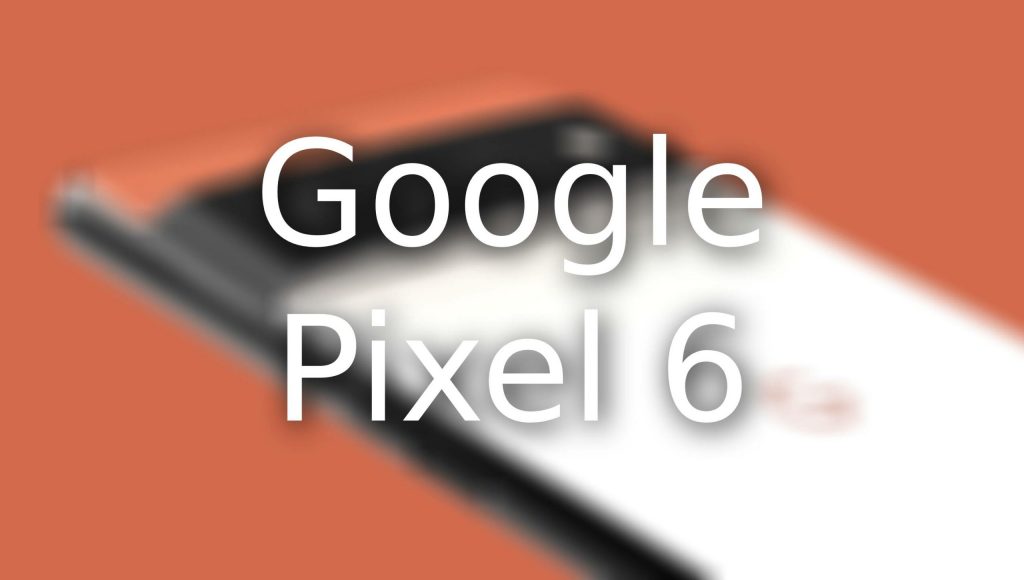 Google confirms Pixel 6 and Pixel 6 XL