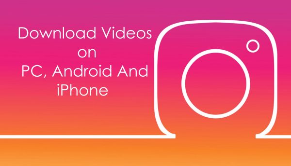How to Download Instagram Videos on PC, Android and IOS 2019?
